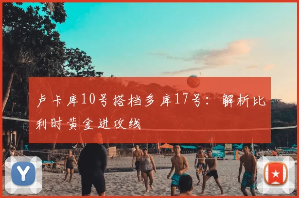 卢卡库10号搭档多库17号：解析比利时黄金进攻线